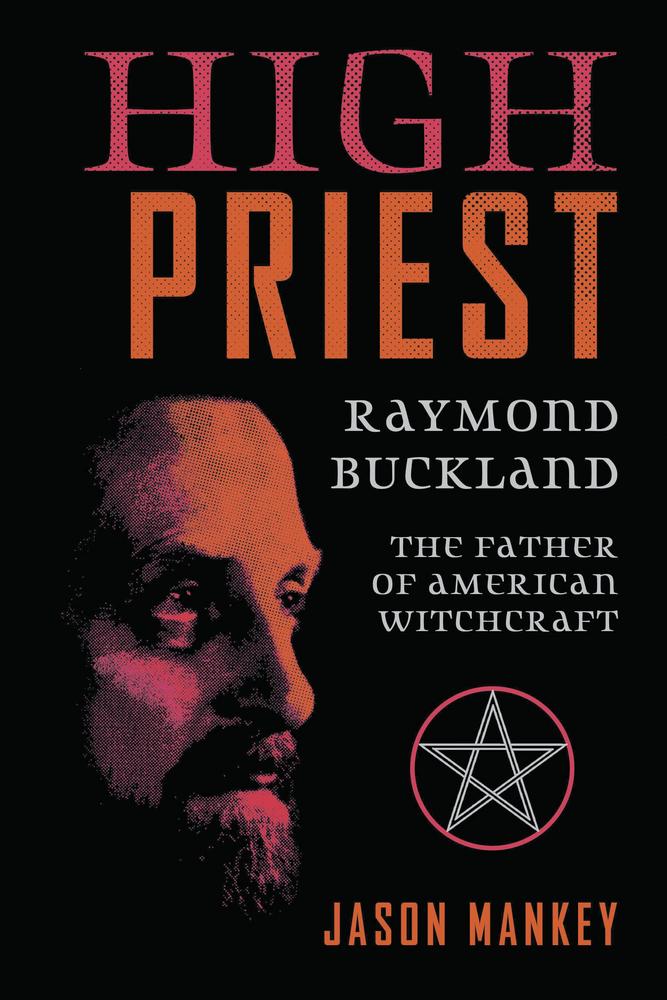 PRE-ORDER - High Priest: Raymond Buckland The Father of American Witchcraft by Jason Mankey