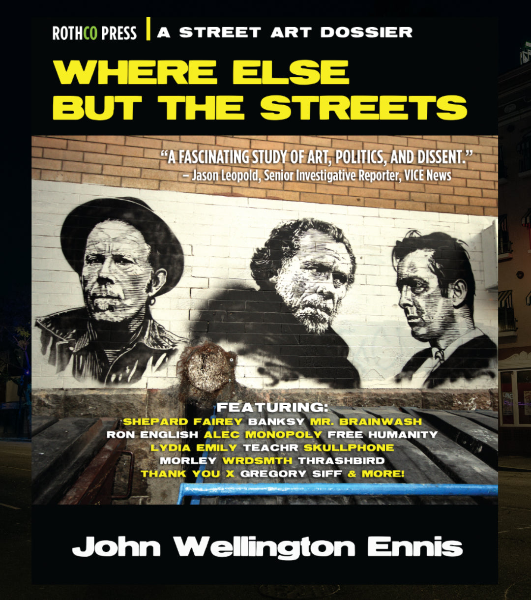 Where Else But The Streets: A Street Art Dossier by John Wellington Ennis